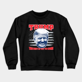 The Best Is Yet To Come Trump Shirt Trump 2021 Crewneck Sweatshirt